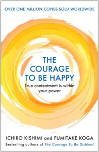 Courage to be Happy : (Courage To series) Paperback – Ichiro Kishimi