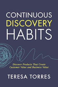 Continuous Discovery Habits: Discover Products that Create Customer Value and Business Value (Paperback) - Teresa Torres