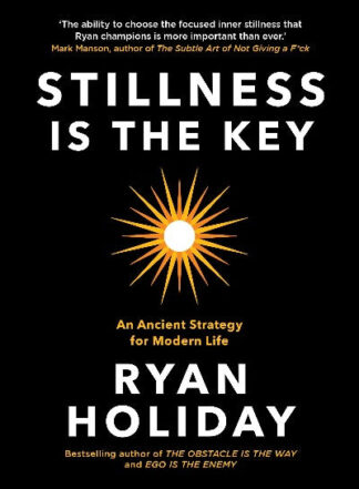 Stillness is the Key: An Ancient Strategy for Modern Life (Hardcover) - Ryan Holiday