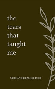 The Tears That Taught Me (Paperback) by Morgan Richard Olivier